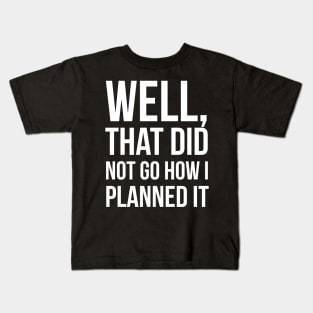 Well, That Did Not Go How I Planned It Kids T-Shirt